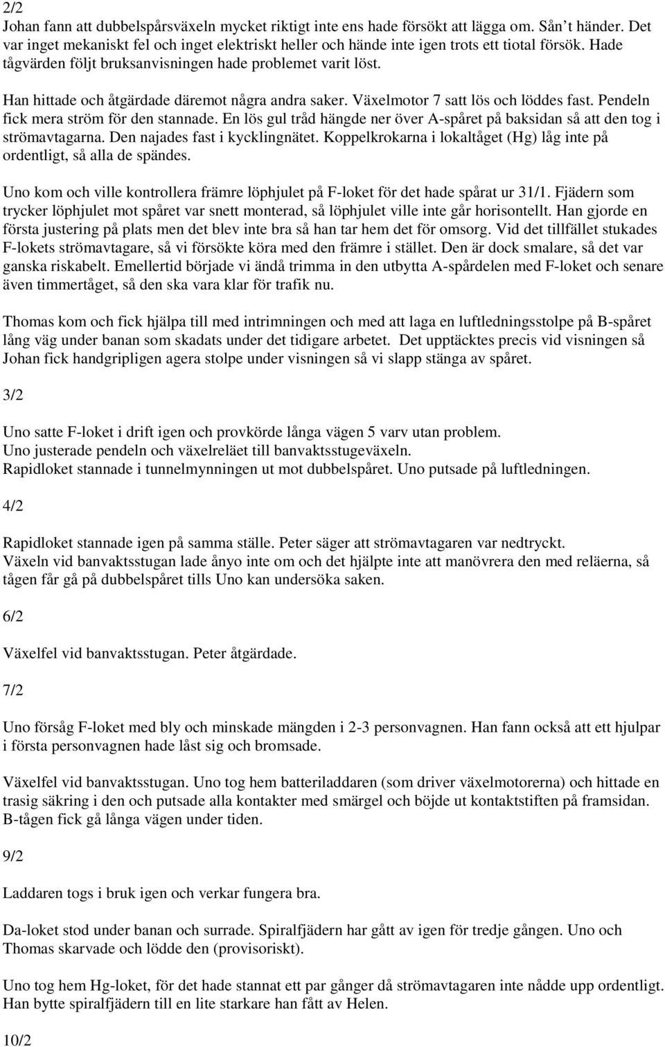 Han hittade och åtgärdade däremot några andra saker. Växelmotor 7 satt lös och löddes fast. Pendeln fick mera ström för den stannade.