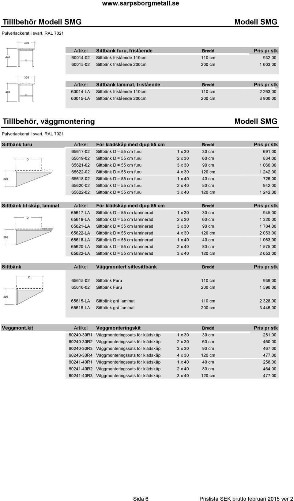 Tilllbehör, väggmontering Modell SMG Pulverlackerat i svart, RAL 7021 Sittbänk furu Artikel För klädskåp med djup 55 cm Bredd Pris pr stk 65617-02 Sittbänk D = 55 cm furu 1 x 30 30 cm 691,00 D 290