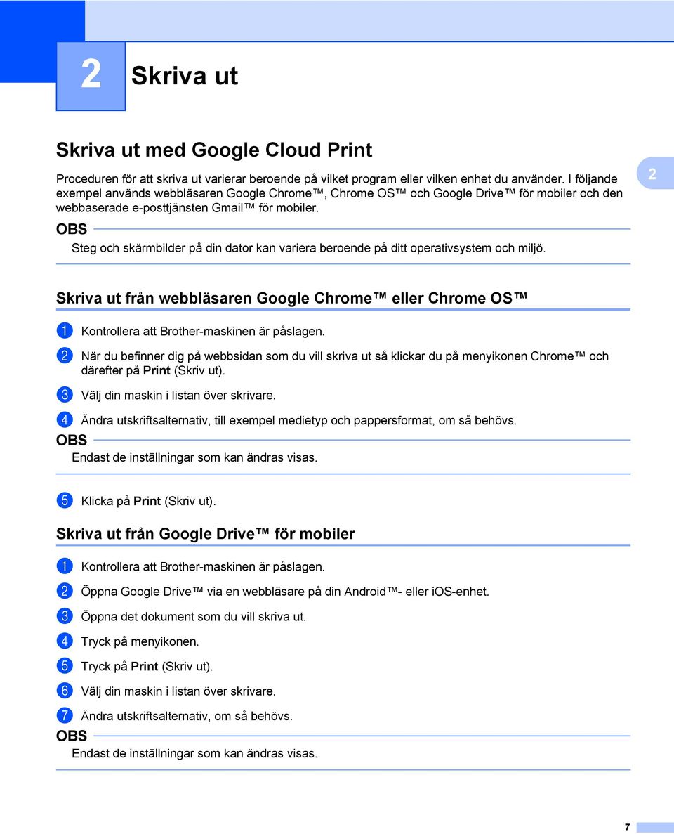 Steg och skärmbilder på din dator kan variera beroende på ditt operativsystem och miljö. 2 Skriva ut från webbläsaren Google Chrome eller Chrome OS a Kontrollera att Brother-maskinen är påslagen.