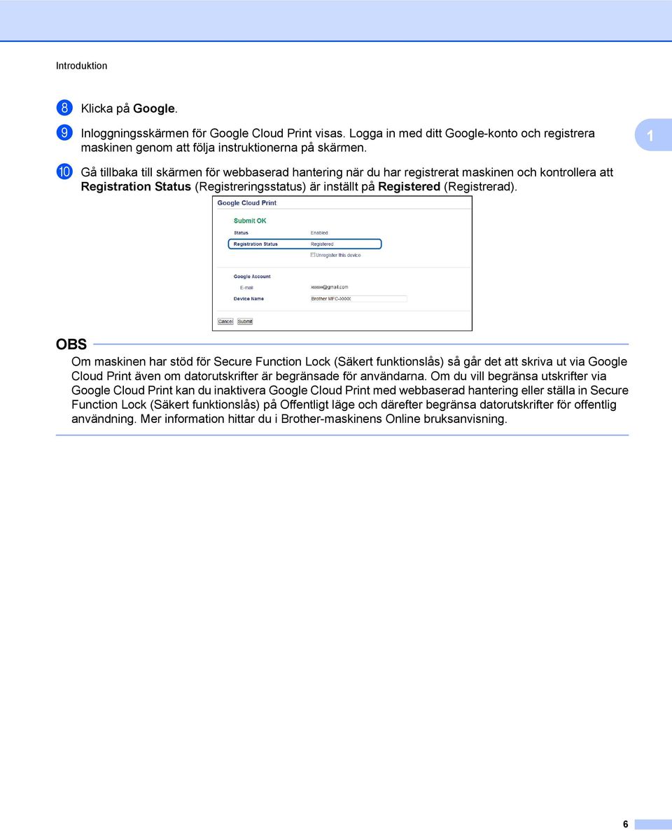 Om maskinen har stöd för Secure Function Lock (Säkert funktionslås) så går det att skriva ut via Google Cloud Print även om datorutskrifter är begränsade för användarna.