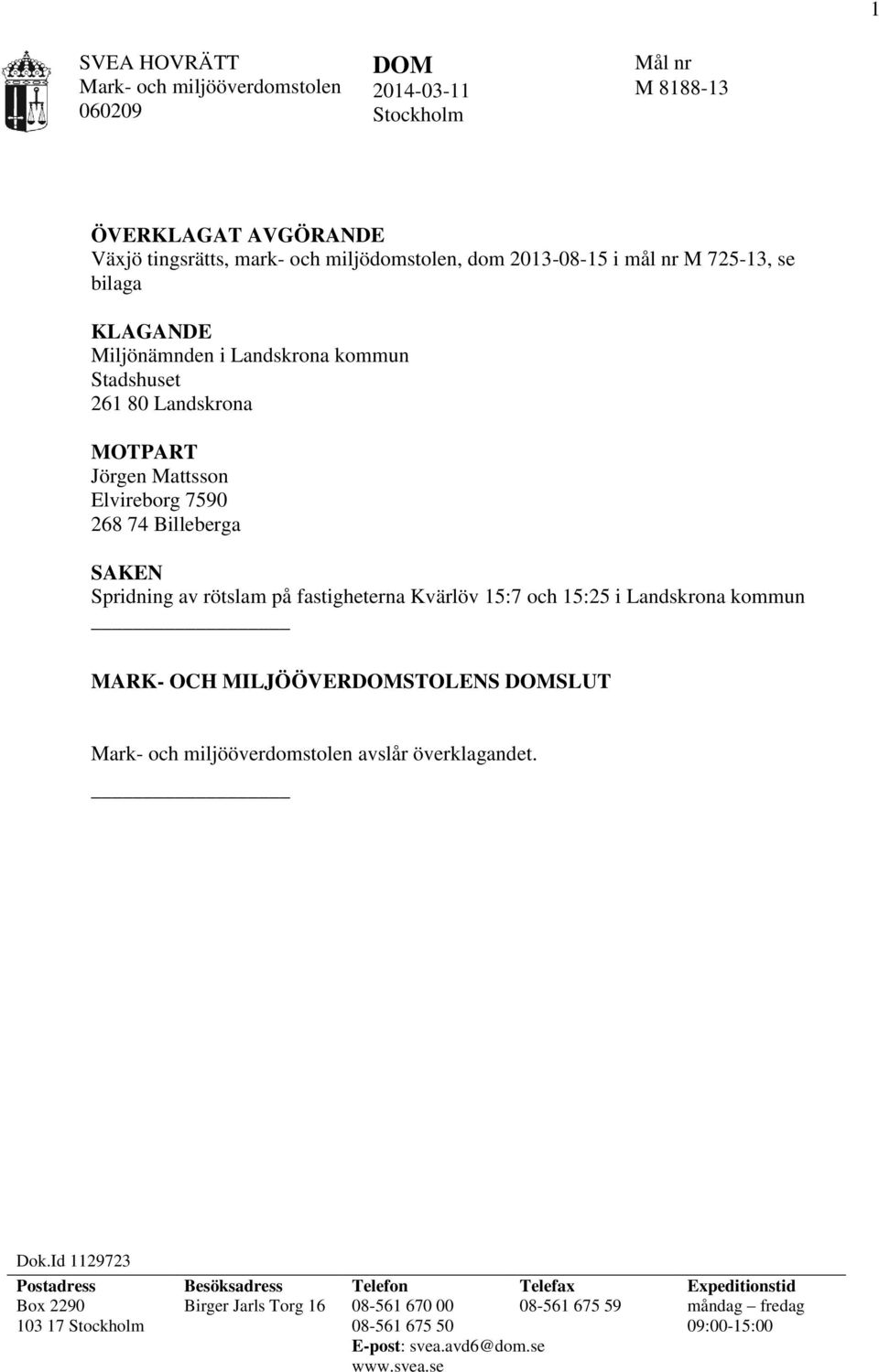 fastigheterna Kvärlöv 15:7 och 15:25 i Landskrona kommun MARK- OCH MILJÖÖVERDOMSTOLENS DOMSLUT Mark- och miljööverdomstolen avslår överklagandet. Dok.