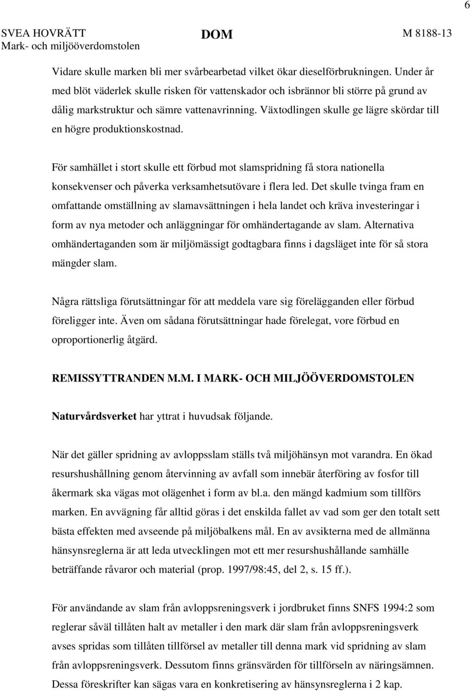 Växtodlingen skulle ge lägre skördar till en högre produktionskostnad.