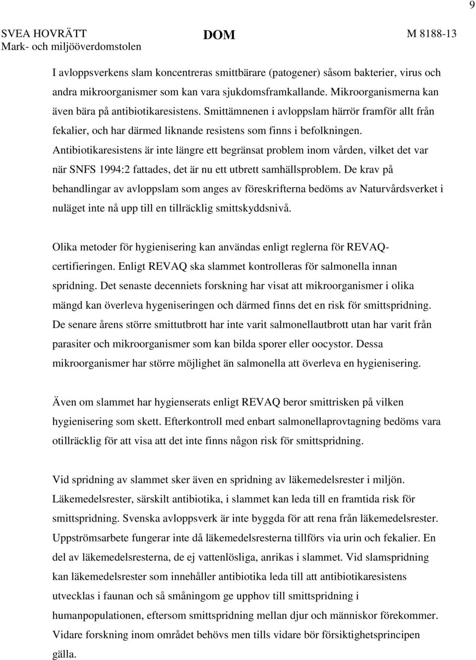 Antibiotikaresistens är inte längre ett begränsat problem inom vården, vilket det var när SNFS 1994:2 fattades, det är nu ett utbrett samhällsproblem.