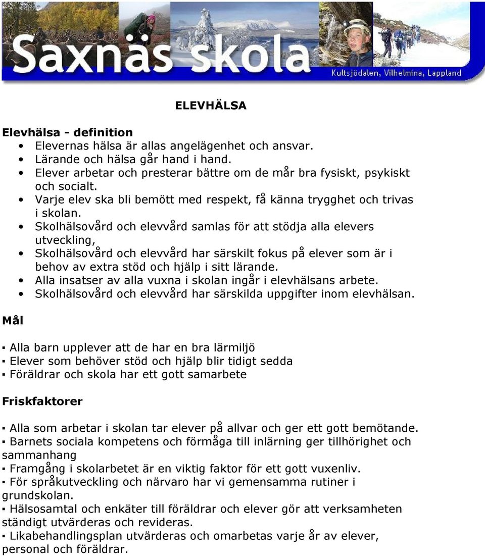 Skolhälsovård och elevvård samlas för att stödja alla elevers utveckling, Skolhälsovård och elevvård har särskilt fokus på elever som är i behov av extra stöd och hjälp i sitt lärande.