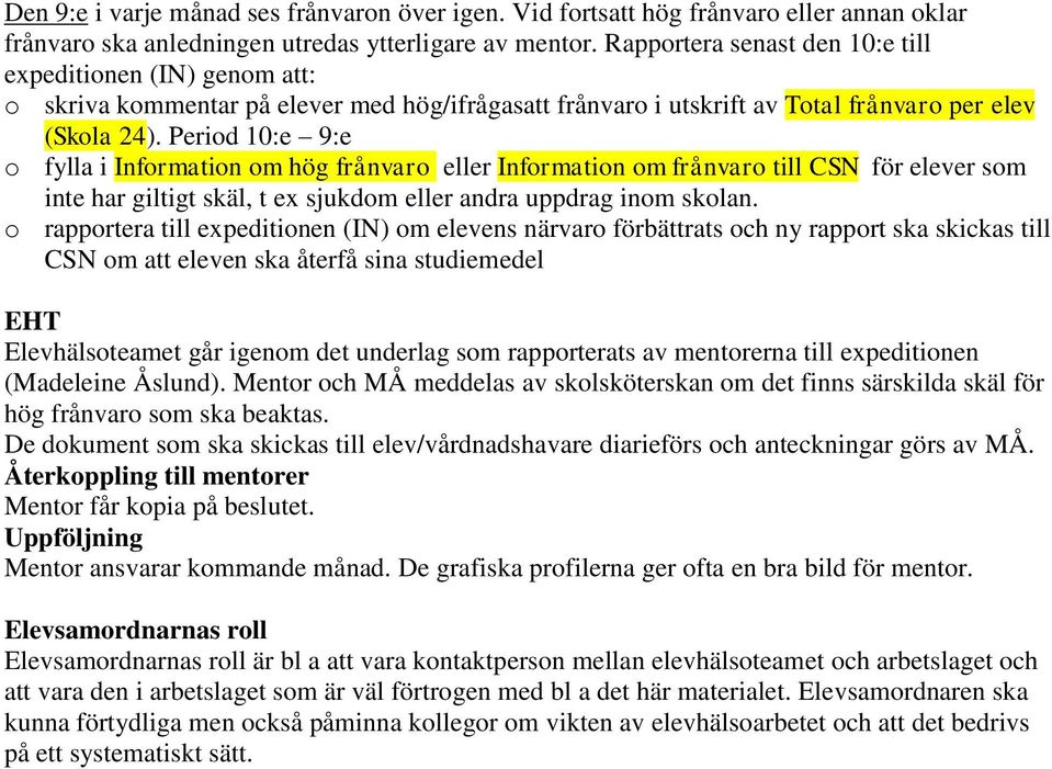 Period 10:e 9:e o fylla i Information om hög frånvaro eller Information om frånvaro till CSN för elever som inte har giltigt skäl, t ex sjukdom eller andra uppdrag inom skolan.