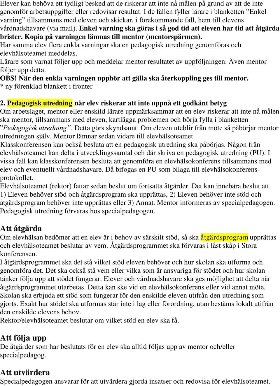 Enkel varning ska göras i så god tid att eleven har tid att åtgärda brister. Kopia på varningen lämnas till mentor (mentorspärmen).