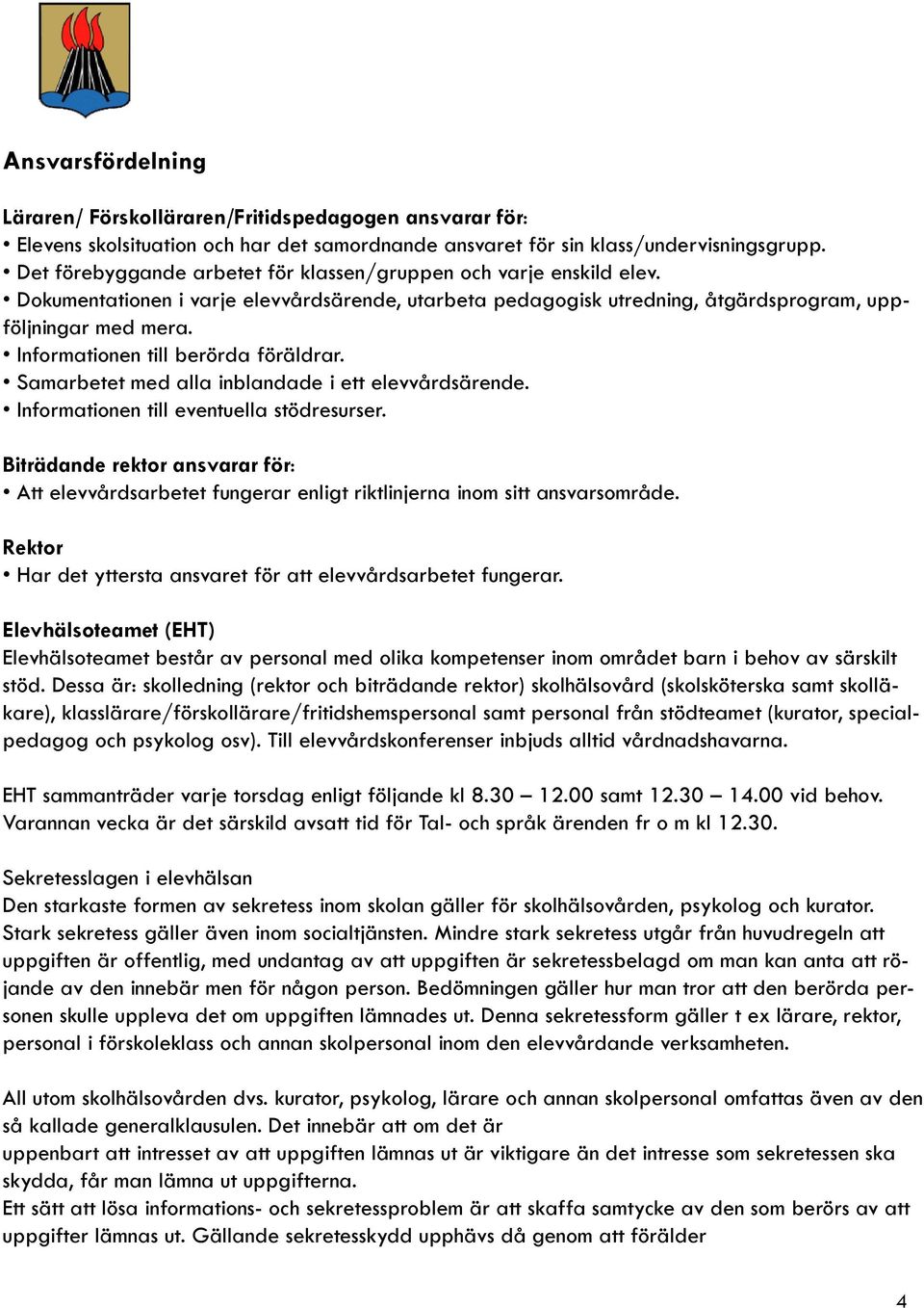 Informationen till berörda föräldrar. Samarbetet med alla inblandade i ett elevvårdsärende. Informationen till eventuella stödresurser.