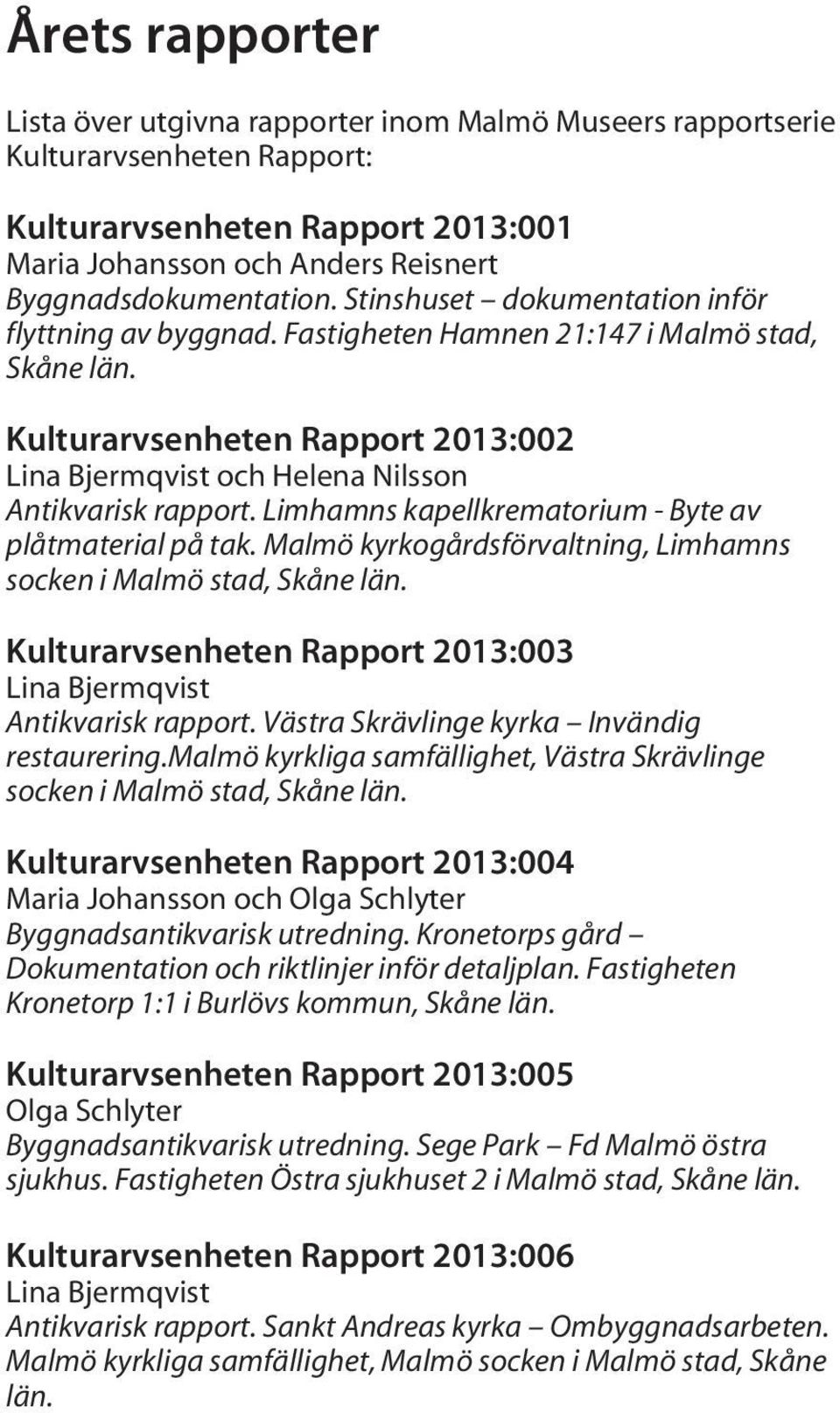 Limhamns kapellkrematorium - Byte av plåtmaterial på tak. Malmö kyrkogårdsförvaltning, Limhamns socken i Malmö stad, Skåne län. Kulturarvsenheten Rapport 2013:003 Lina Bjermqvist Antikvarisk rapport.