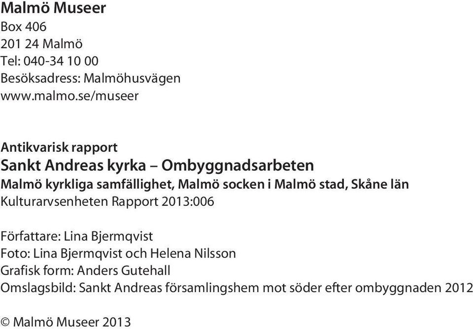 Malmö stad, Skåne län Kulturarvsenheten Rapport 2013:006 Författare: Lina Bjermqvist Foto: Lina Bjermqvist och