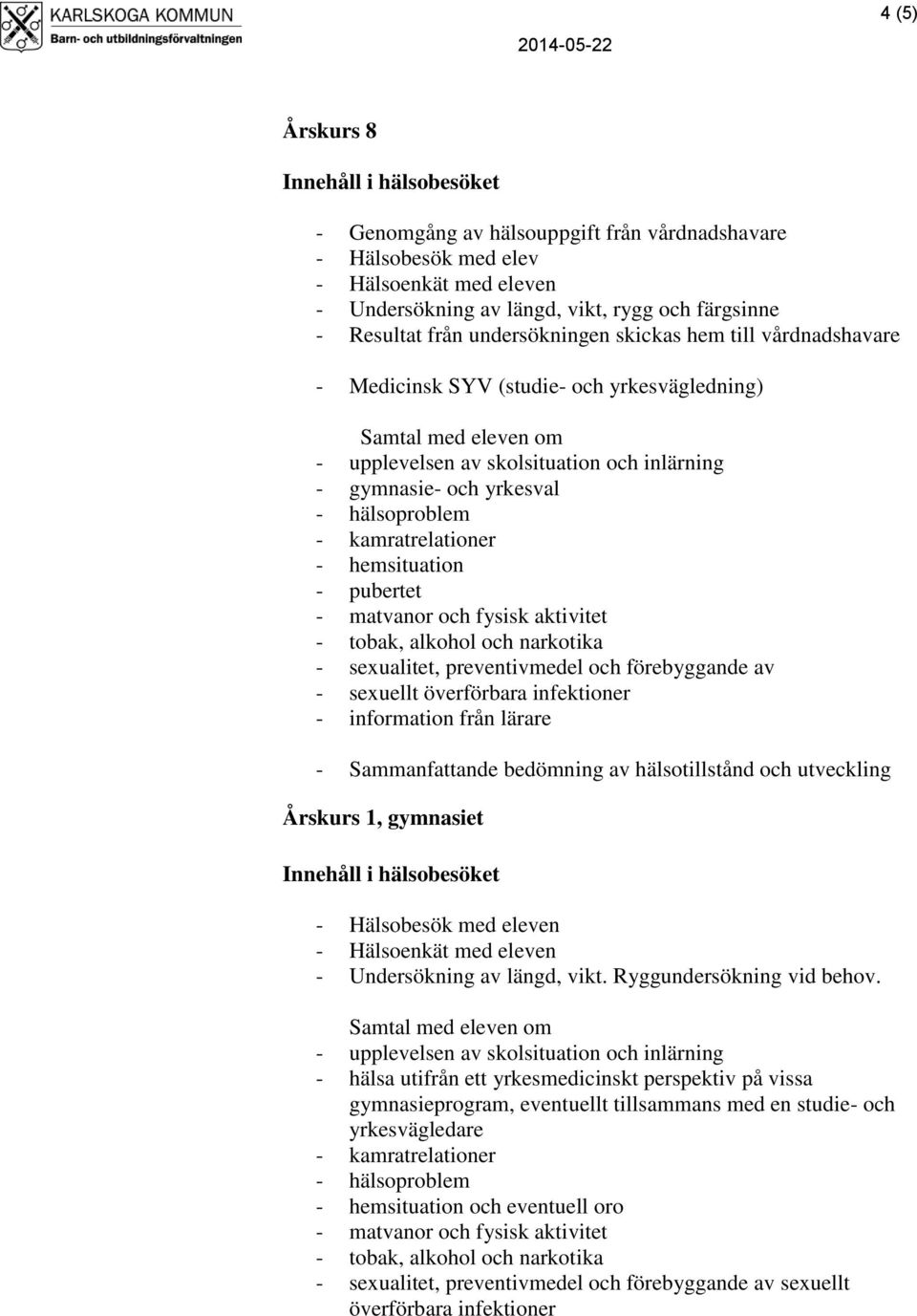 1, gymnasiet en - Hälsoenkät med eleven - Undersökning av längd, vikt. Ryggundersökning vid behov.