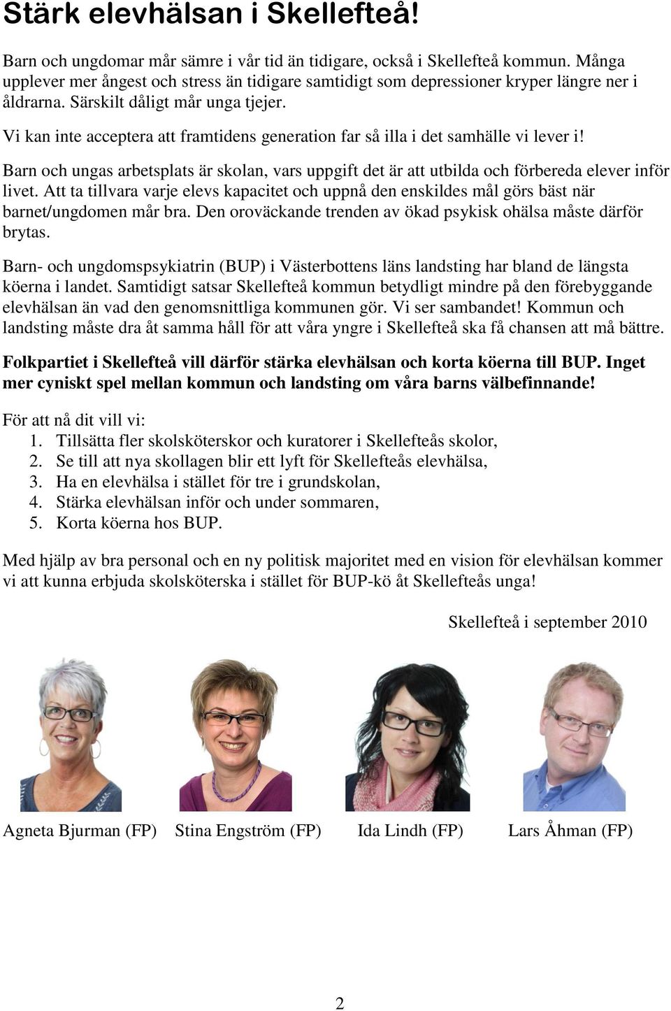 Vi kan inte acceptera att framtidens generation far så illa i det samhälle vi lever i! Barn och ungas arbetsplats är skolan, vars uppgift det är att utbilda och förbereda elever inför livet.