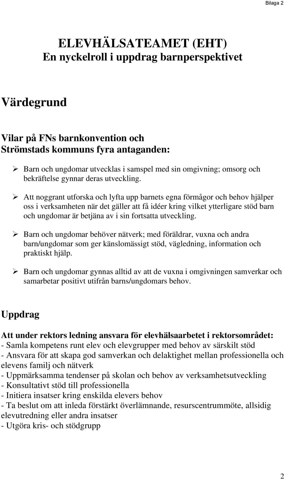 Att noggrant utforska och lyfta upp barnets egna förmågor och behov hjälper oss i verksamheten när det gäller att få idéer kring vilket ytterligare stöd barn och ungdomar är betjäna av i sin