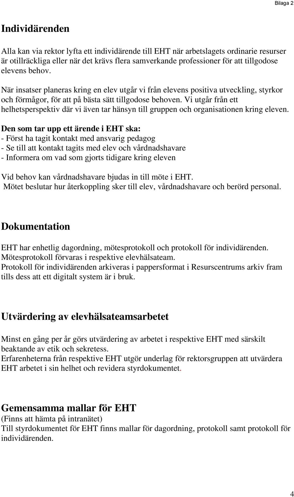 Vi utgår från ett helhetsperspektiv där vi även tar hänsyn till gruppen och organisationen kring eleven.