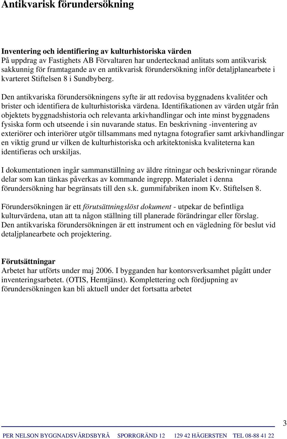 Den antikvariska förundersökningens syfte är att redovisa byggnadens kvalitéer och brister och identifiera de kulturhistoriska värdena.