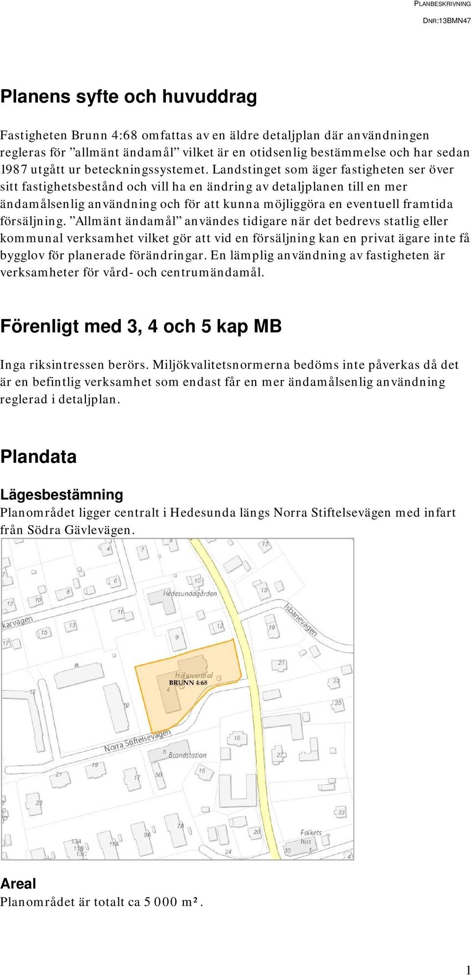 Landstinget som äger fastigheten ser över sitt fastighetsbestånd och vill ha en ändring av detaljplanen till en mer ändamålsenlig användning och för att kunna möjliggöra en eventuell framtida