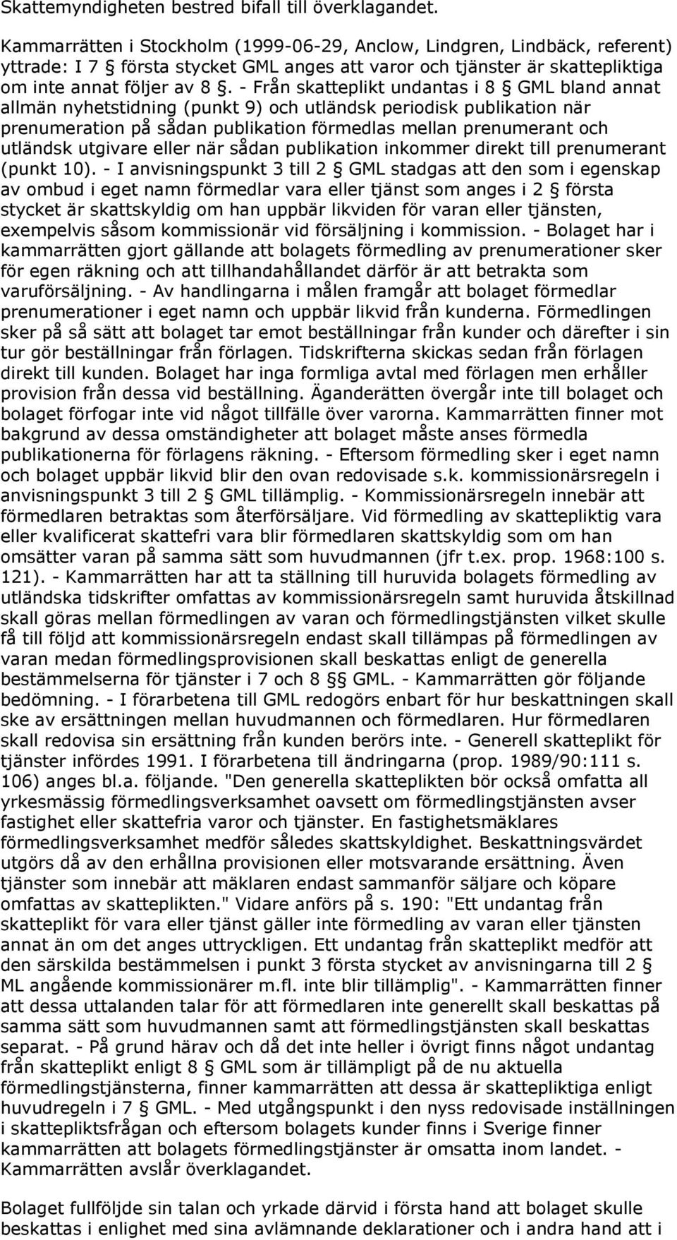 - Från skatteplikt undantas i 8 GML bland annat allmän nyhetstidning (punkt 9) och utländsk periodisk publikation när prenumeration på sådan publikation förmedlas mellan prenumerant och utländsk