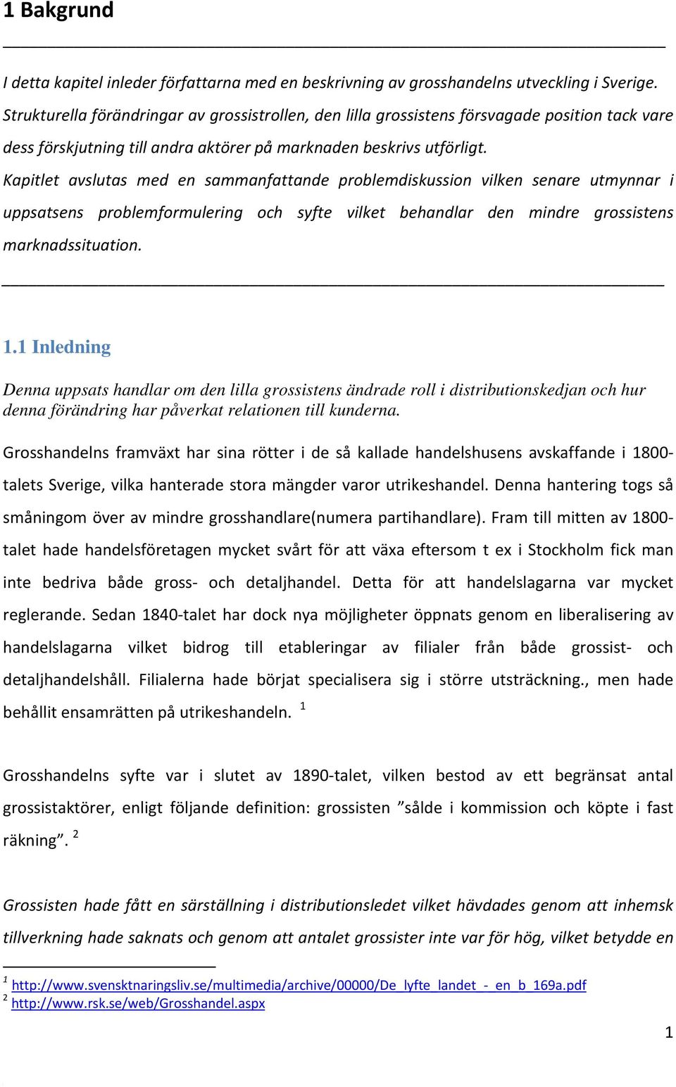 Kapitlet avslutas med en sammanfattande problemdiskussion vilken senare utmynnar i uppsatsens problemformulering och syfte vilket behandlar den mindre grossistens marknadssituation. 1.