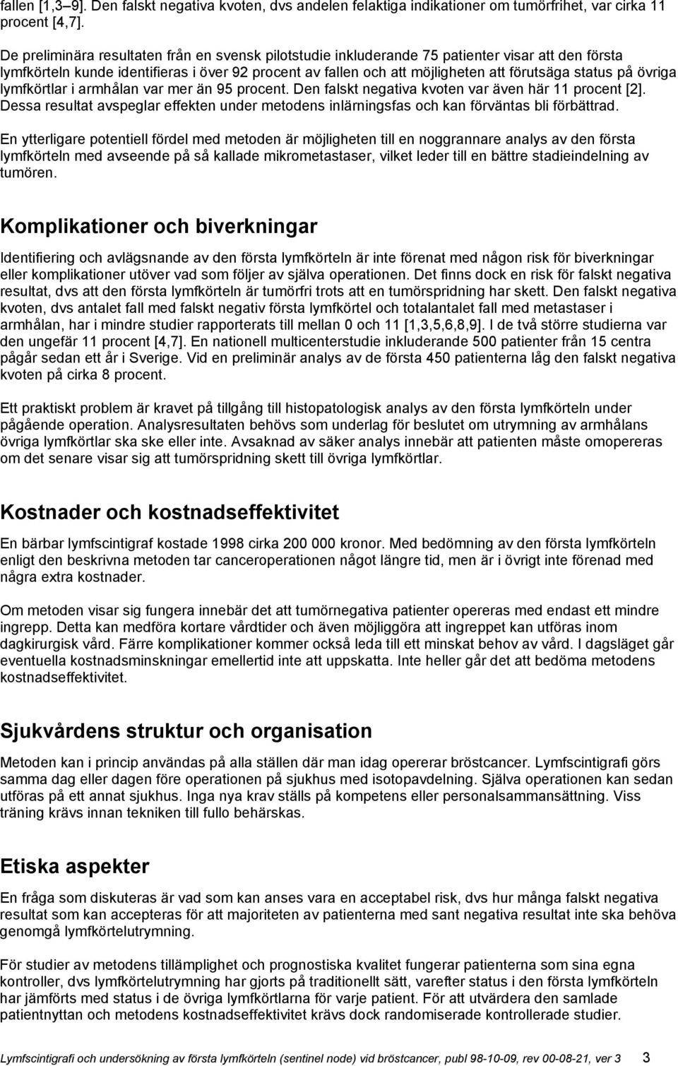 på övriga lymfkörtlar i armhålan var mer än 95 procent. Den falskt negativa kvoten var även här 11 procent [2].