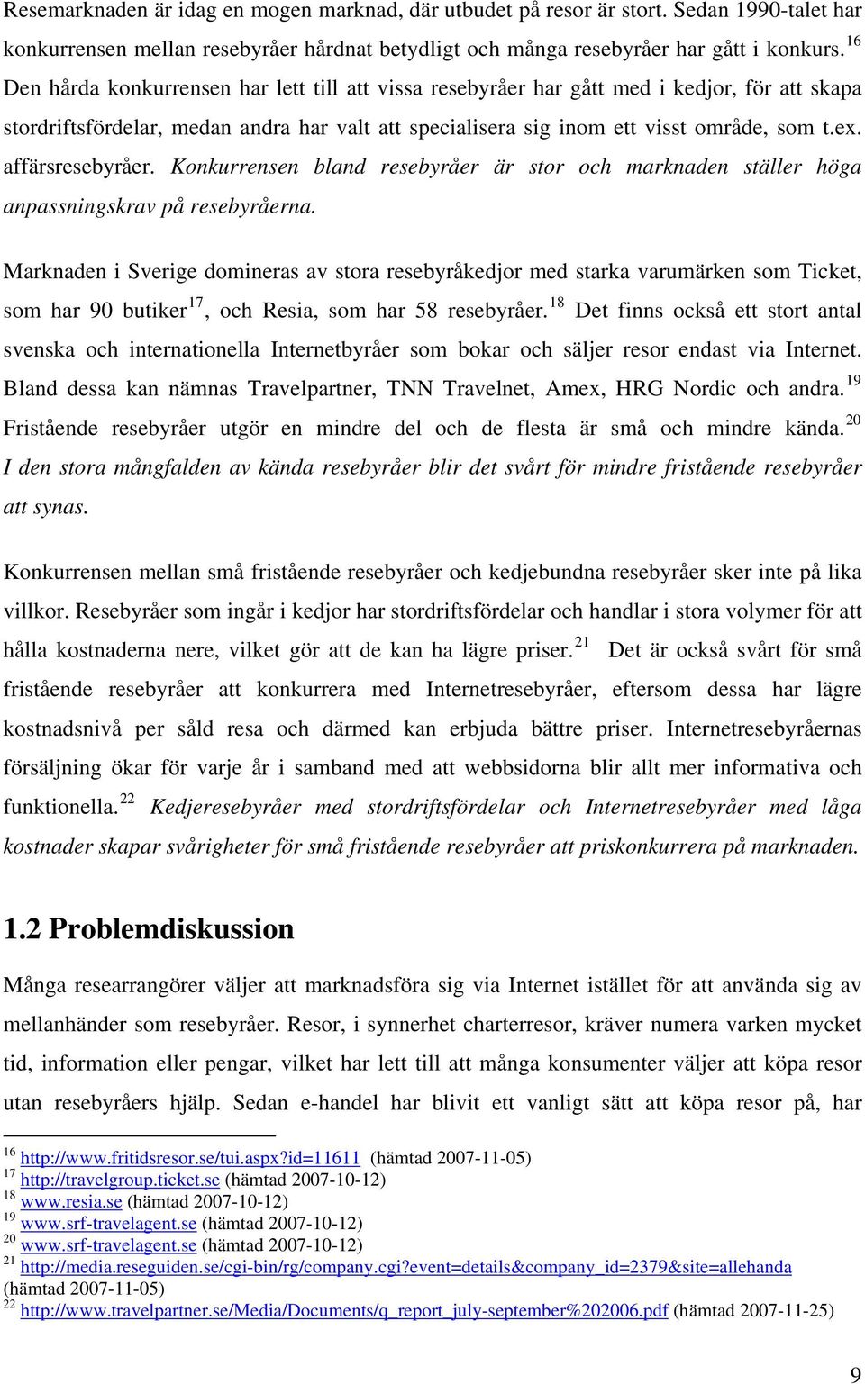 affärsresebyråer. Konkurrensen bland resebyråer är stor och marknaden ställer höga anpassningskrav på resebyråerna.