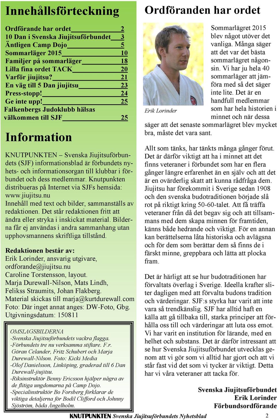 25 Falkenbergs Judoklubb hälsas välkommen till SJF 25 Information KNUTPUNKTEN Svenska Jiujitsuförbundets (SJF) informationsblad är förbundets nyhets- och informationsorgan till klubbar i förbundet