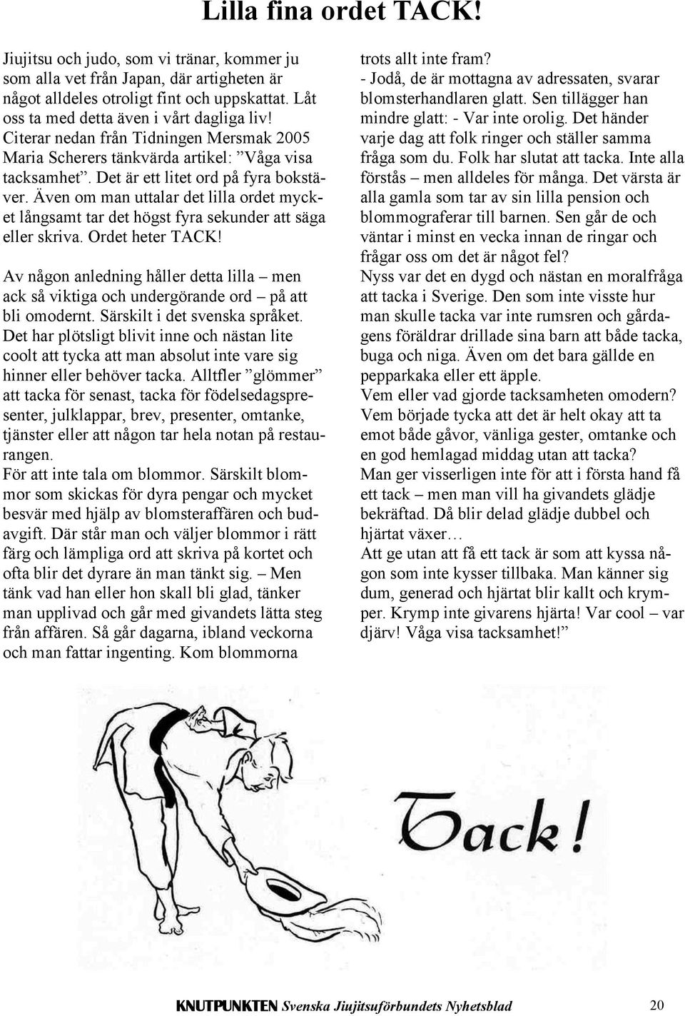 Även om man uttalar det lilla ordet mycket långsamt tar det högst fyra sekunder att säga eller skriva. Ordet heter TACK!