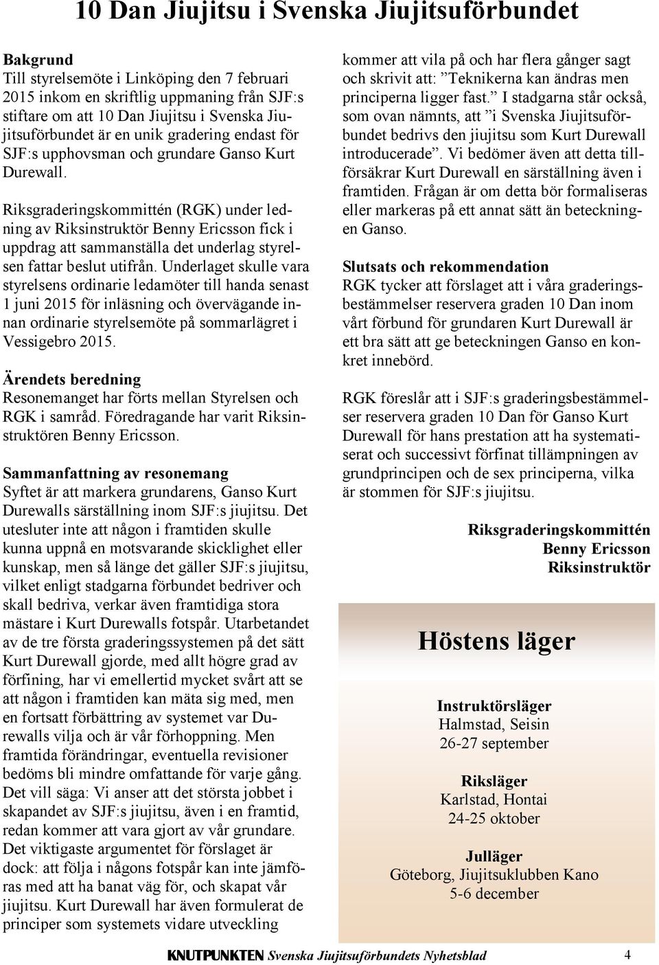 Riksgraderingskommittén (RGK) under ledning av Riksinstruktör Benny Ericsson fick i uppdrag att sammanställa det underlag styrelsen fattar beslut utifrån.