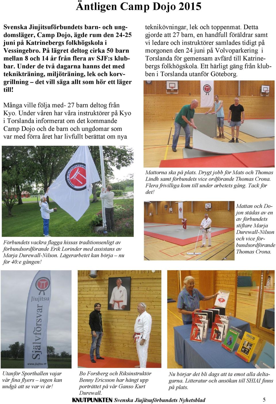 Under de två dagarna hanns det med teknikträning, miljöträning, lek och korvgrillning det vill säga allt som hör ett läger till! teknikövningar, lek och toppenmat.