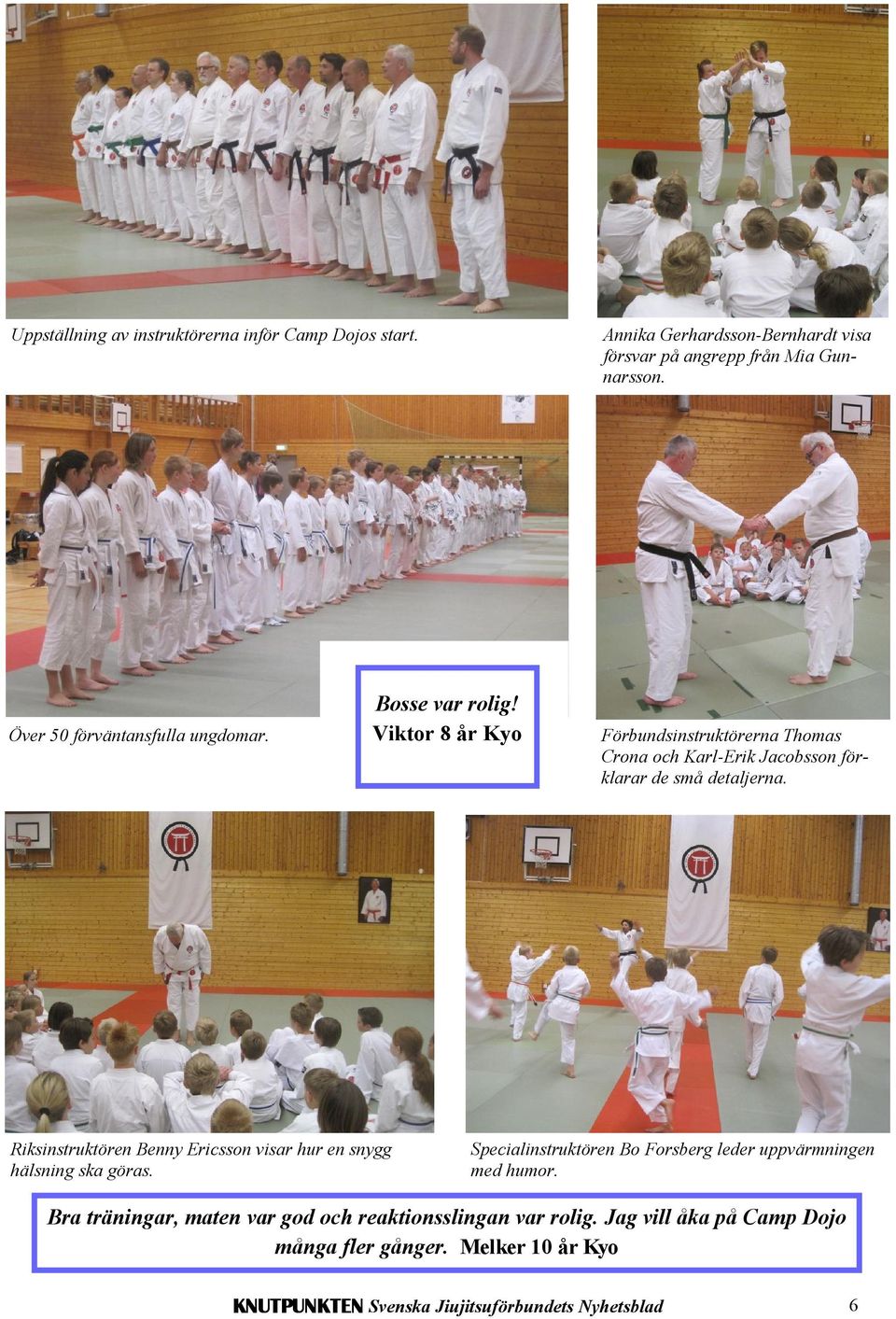Viktor 8 år Kyo Förbundsinstruktörerna Thomas Crona och Karl-Erik Jacobsson förklarar de små detaljerna.