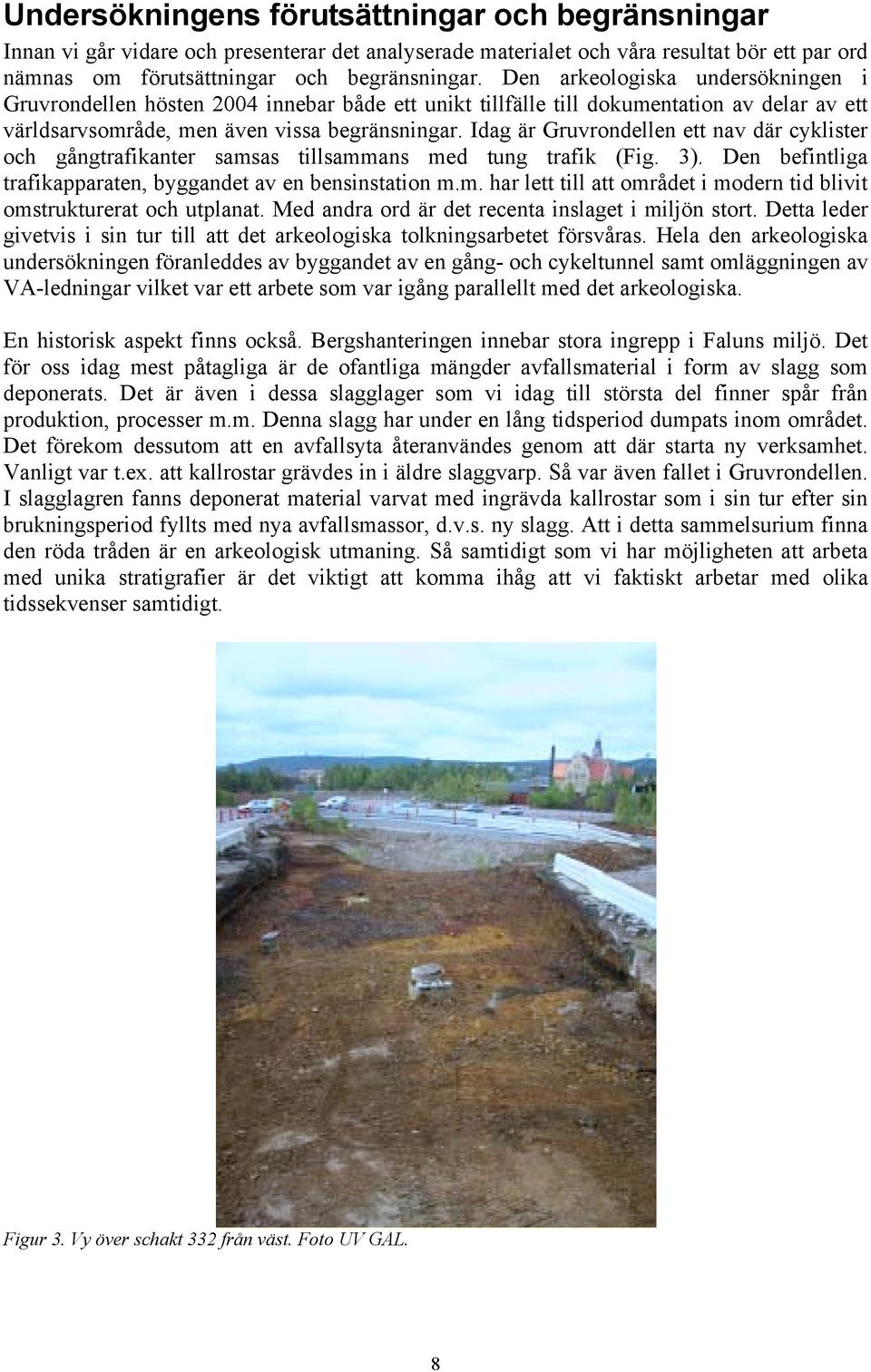Idag är Gruvrondellen ett nav där cyklister och gångtrafikanter samsas tillsammans med tung trafik (Fig. 3). Den befintliga trafikapparaten, byggandet av en bensinstation m.m. har lett till att området i modern tid blivit omstrukturerat och utplanat.