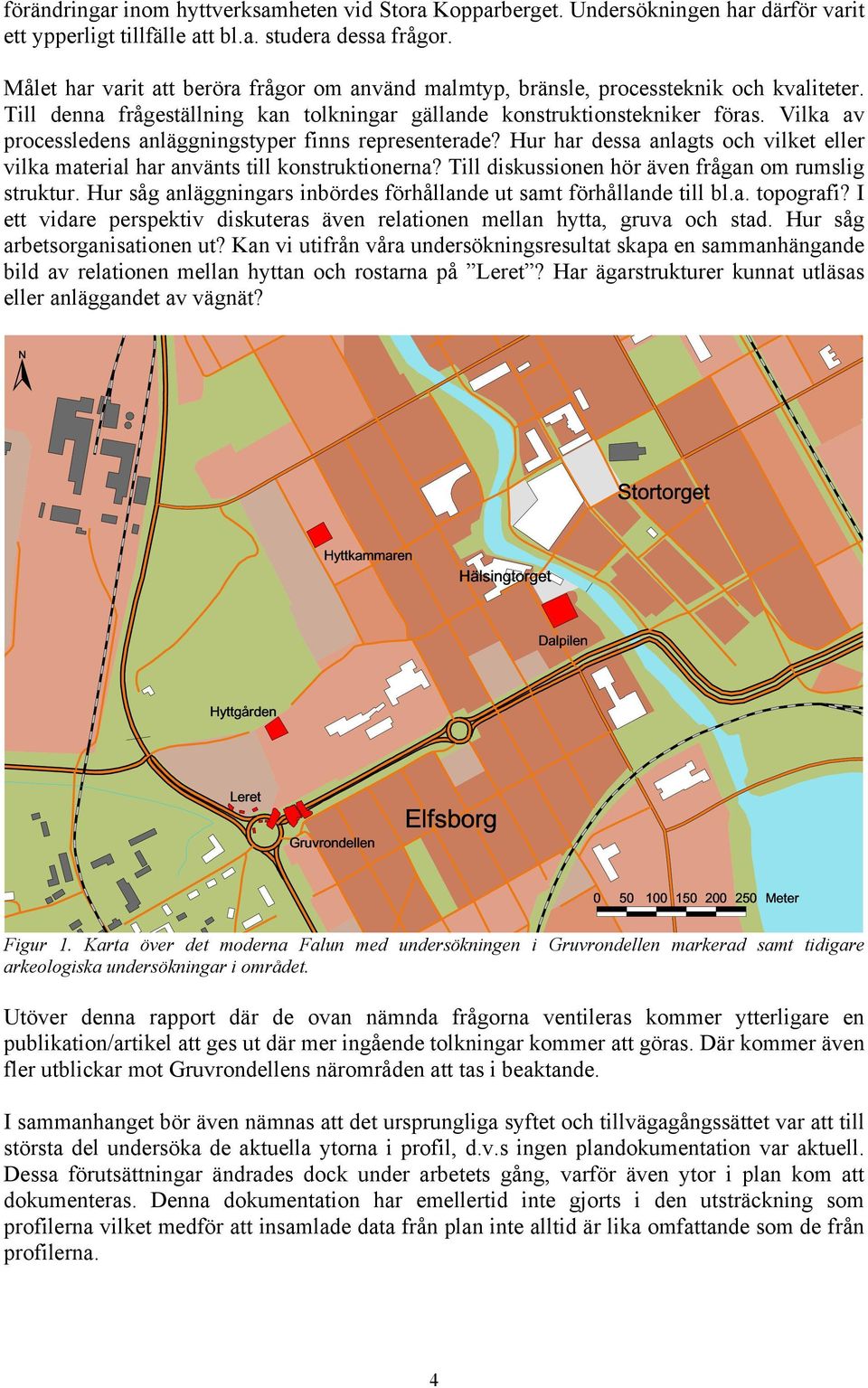 Vilka av processledens anläggningstyper finns representerade? Hur har dessa anlagts och vilket eller vilka material har använts till konstruktionerna?