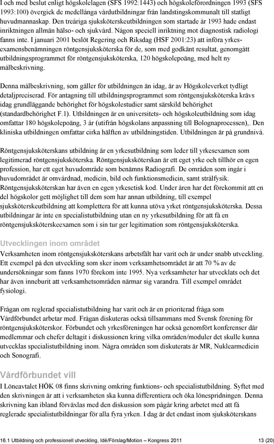 I januari 2001 beslöt Regering och Riksdag (HSF 2001:23) att införa yrkesexamensbenämningen röntgensjuksköterska för de, som med godkänt resultat, genomgått utbildningsprogrammet för