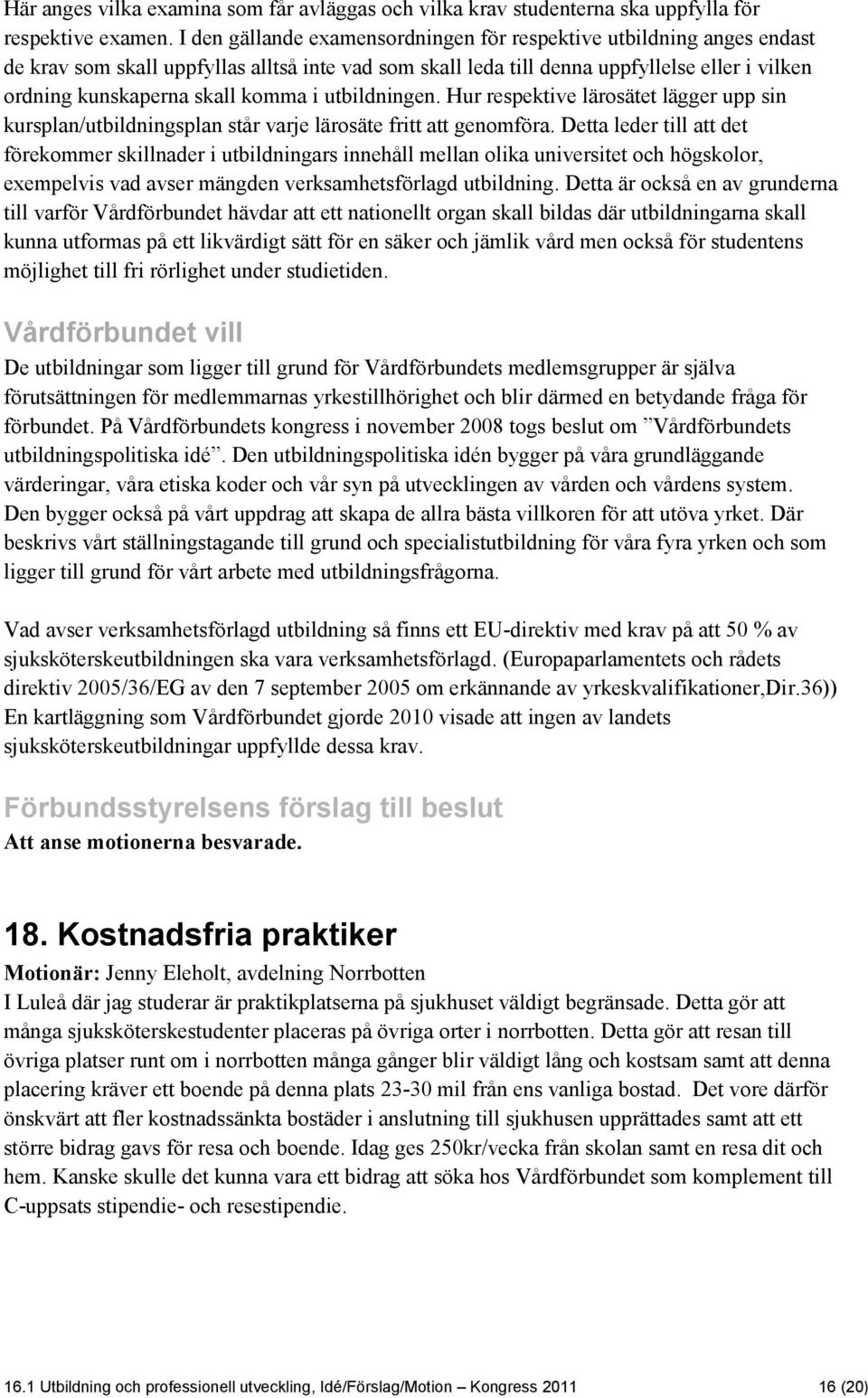 i utbildningen. Hur respektive lärosätet lägger upp sin kursplan/utbildningsplan står varje lärosäte fritt att genomföra.