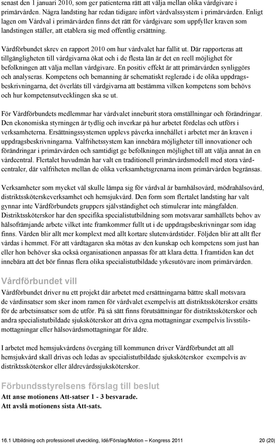 Vårdförbundet skrev en rapport 2010 om hur vårdvalet har fallit ut.