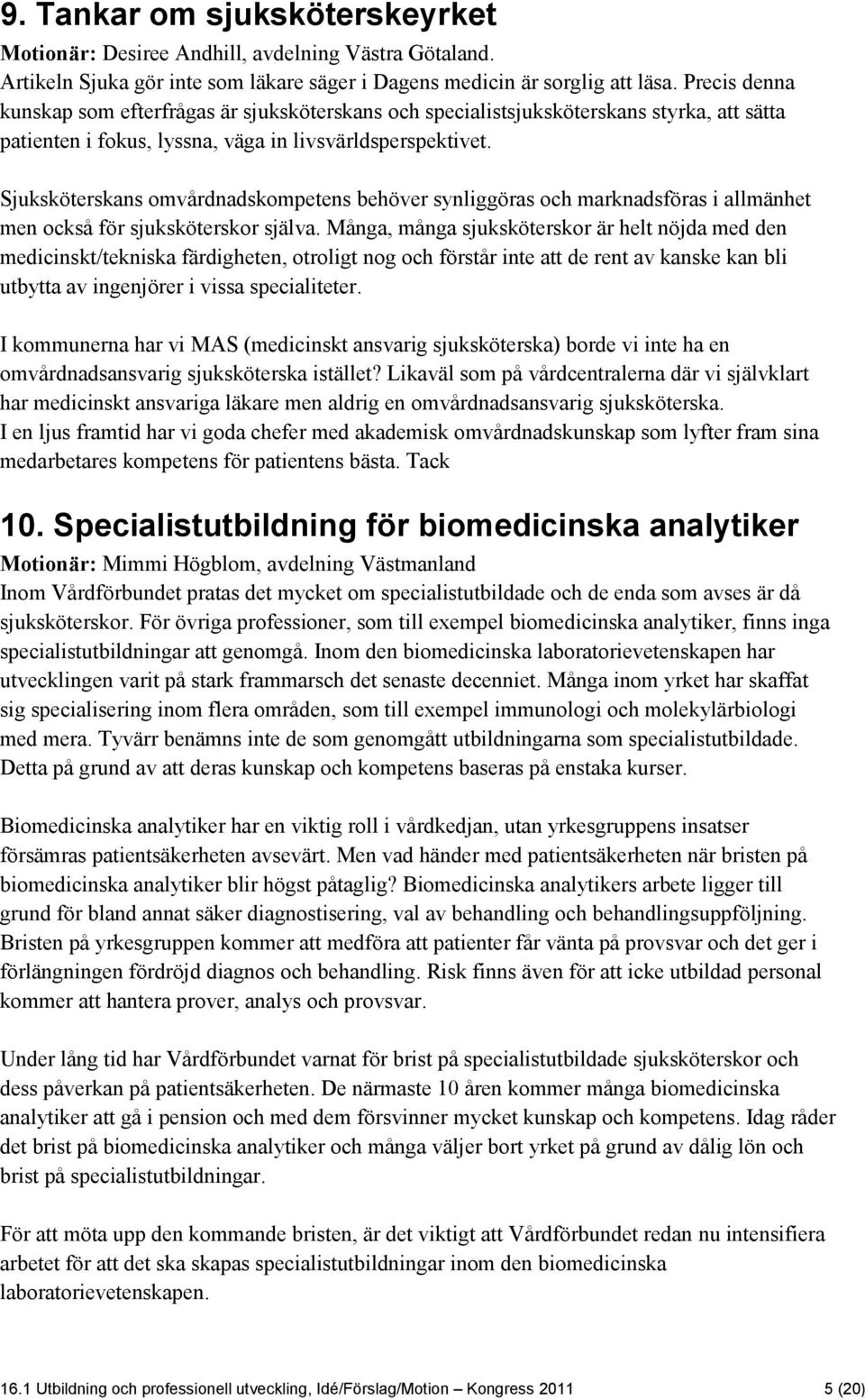 Sjuksköterskans omvårdnadskompetens behöver synliggöras och marknadsföras i allmänhet men också för sjuksköterskor själva.