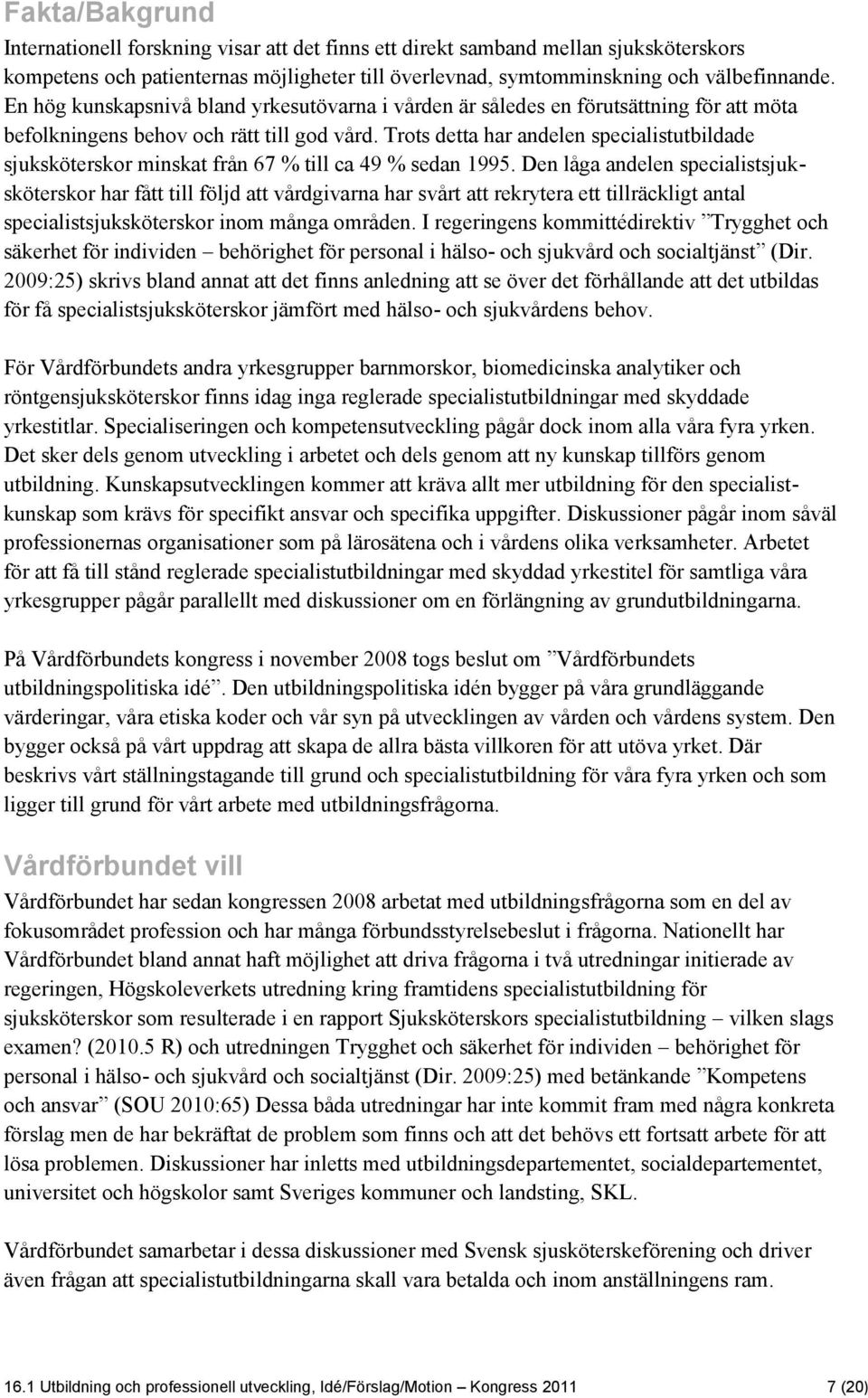 Trots detta har andelen specialistutbildade sjuksköterskor minskat från 67 % till ca 49 % sedan 1995.