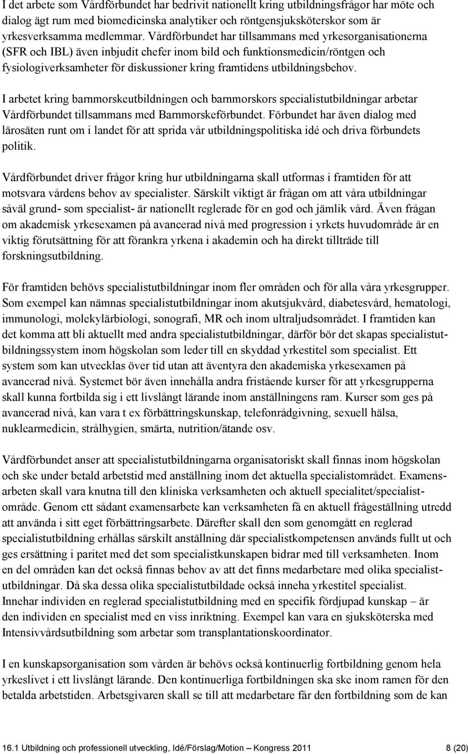 utbildningsbehov. I arbetet kring barnmorskeutbildningen och barnmorskors specialistutbildningar arbetar Vårdförbundet tillsammans med Barnmorskeförbundet.