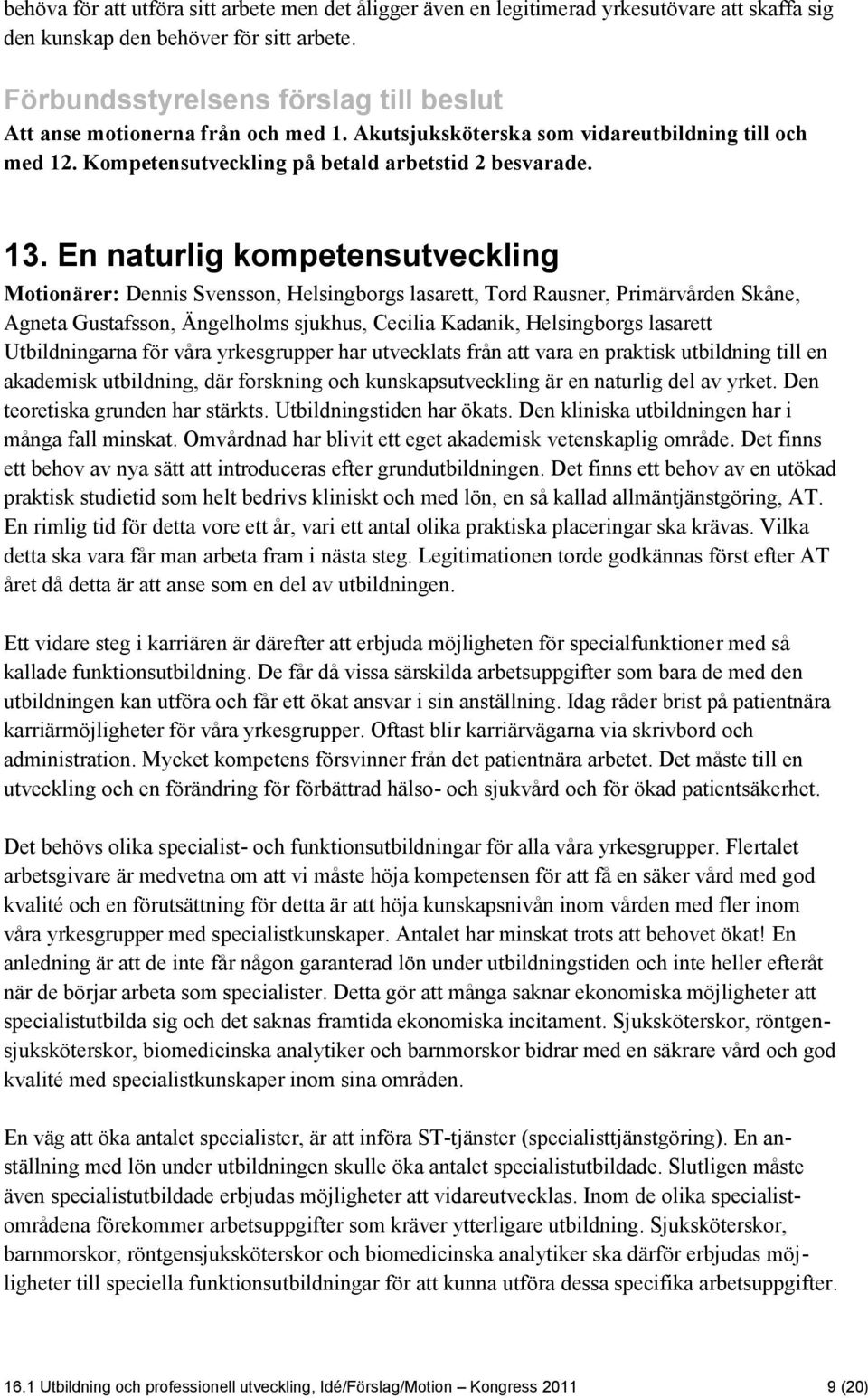 En naturlig kompetensutveckling Motionärer: Dennis Svensson, Helsingborgs lasarett, Tord Rausner, Primärvården Skåne, Agneta Gustafsson, Ängelholms sjukhus, Cecilia Kadanik, Helsingborgs lasarett