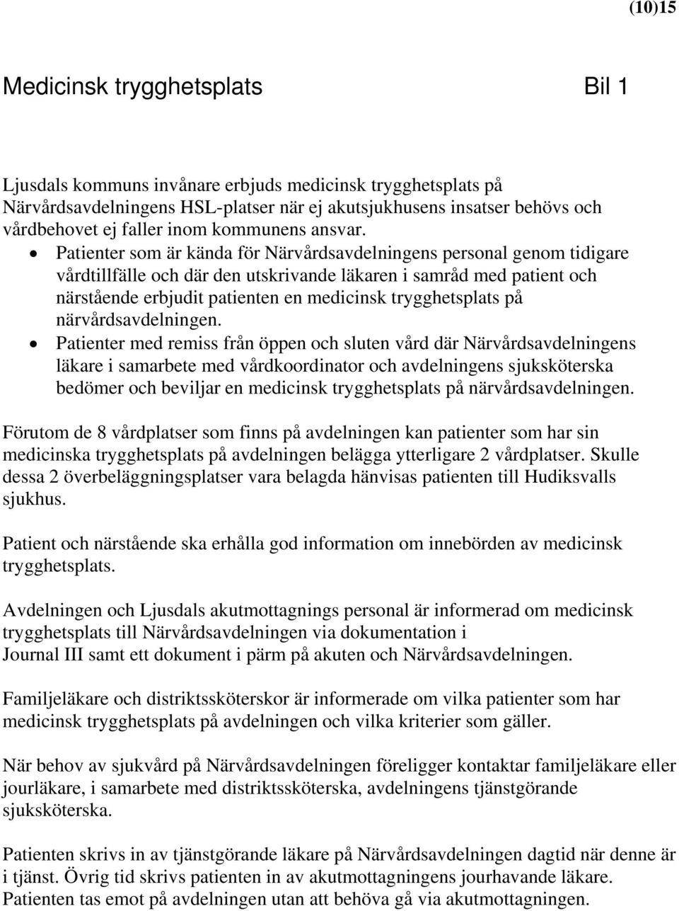 Patienter som är kända för Närvårdsavdelningens personal genom tidigare vårdtillfälle och där den utskrivande läkaren i samråd med patient och närstående erbjudit patienten en medicinsk