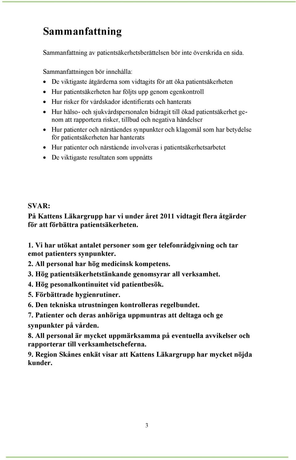 och hanterats Hur hälso- och sjukvårdspersonalen bidragit till ökad patientsäkerhet genom att rapportera risker, tillbud och negativa händelser Hur patienter och närståendes synpunkter och klagomål