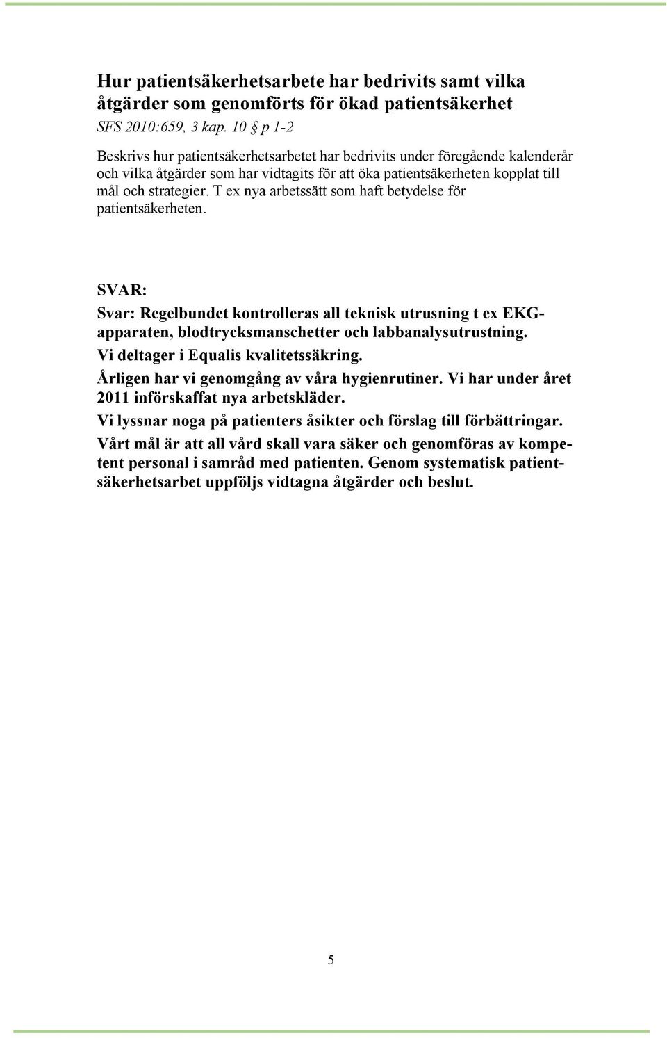 T ex nya arbetssätt som haft betydelse för patientsäkerheten. Svar: Regelbundet kontrolleras all teknisk utrusning t ex EKGapparaten, blodtrycksmanschetter och labbanalysutrustning.