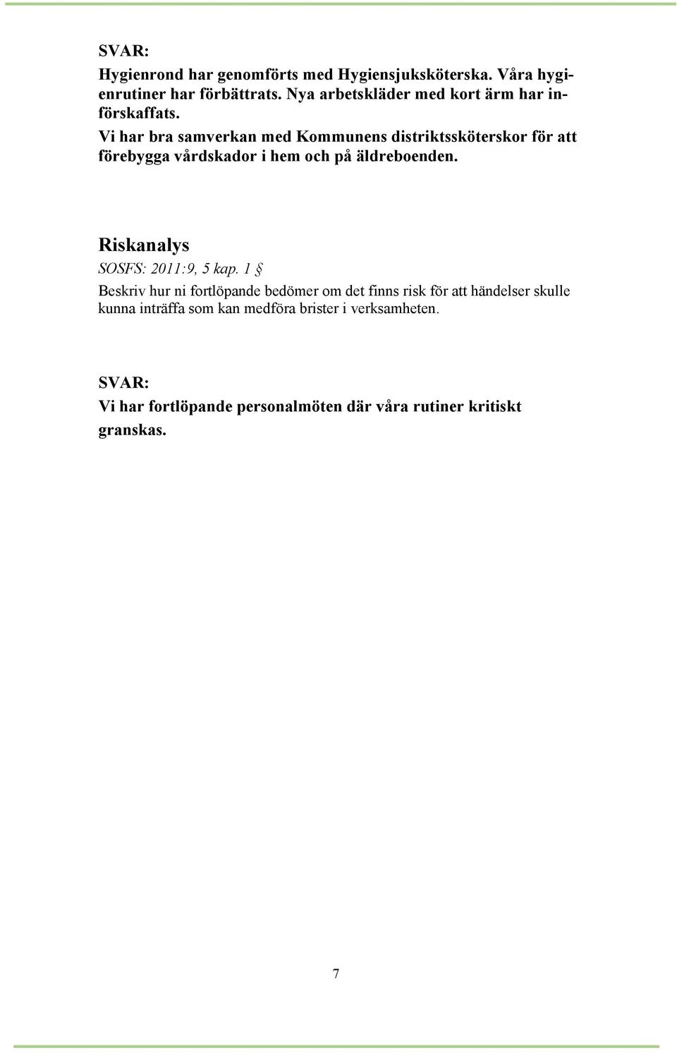 Vi har bra samverkan med Kommunens distriktssköterskor för att förebygga vårdskador i hem och på äldreboenden.