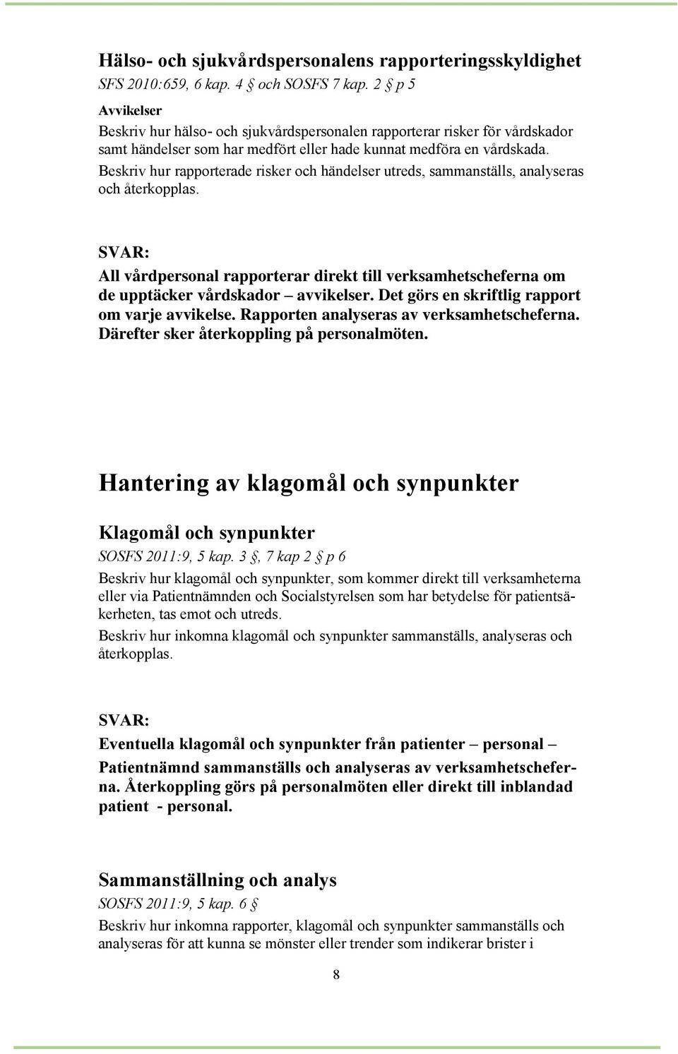 Beskriv hur rapporterade risker och händelser utreds, sammanställs, analyseras och återkopplas. All vårdpersonal rapporterar direkt till verksamhetscheferna om de upptäcker vårdskador avvikelser.