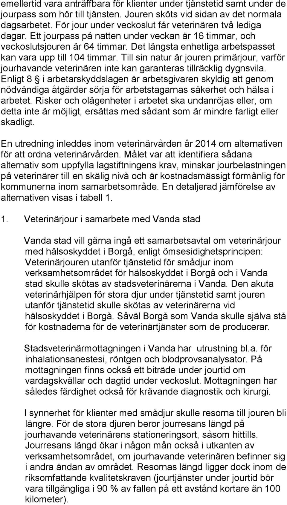 Det längsta enhetliga arbetspasset kan vara upp till 104 timmar. Till sin natur är jouren primärjour, varför jourhavande veterinären inte kan garanteras tillräcklig dygnsvila.