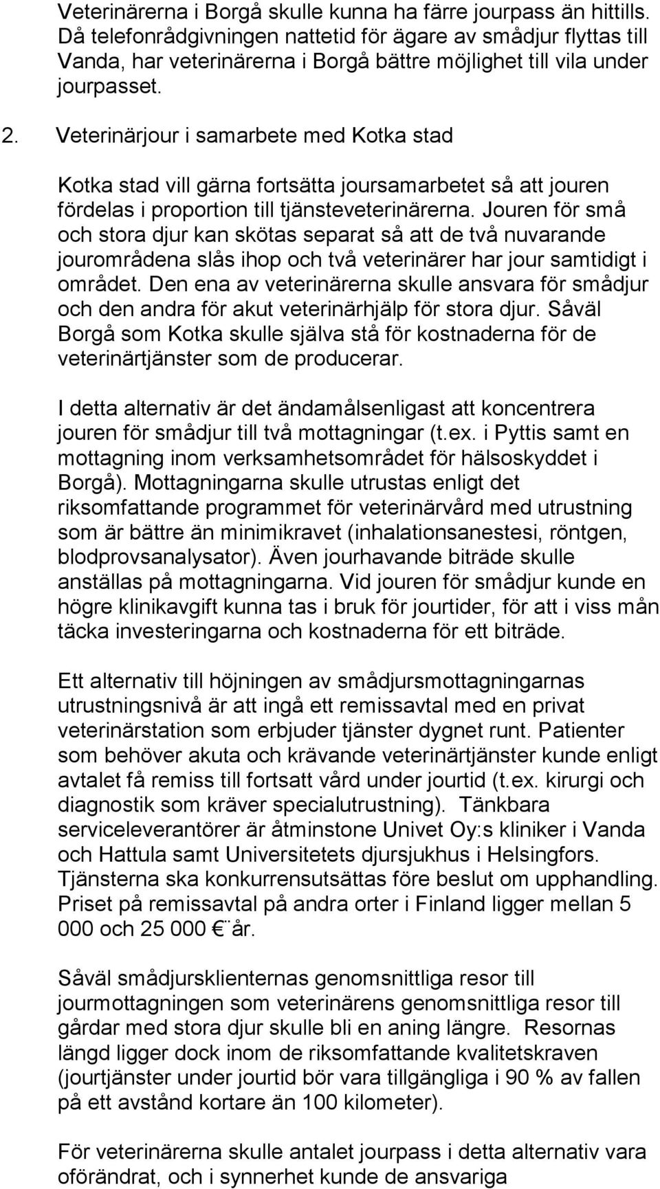 Veterinärjour i samarbete med Kotka stad Kotka stad vill gärna fortsätta joursamarbetet så att jouren fördelas i proportion till tjänsteveterinärerna.