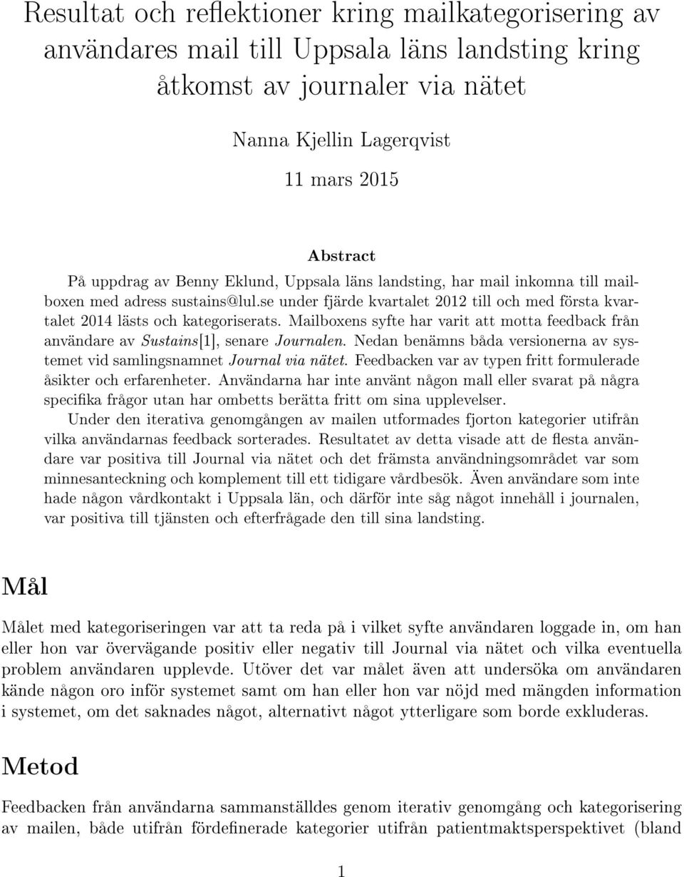 Mailboxens syfte har varit att motta feedback från användare av Sustains[1], senare Journalen. Nedan benämns båda versionerna av systemet vid samlingsnamnet Journal via nätet.