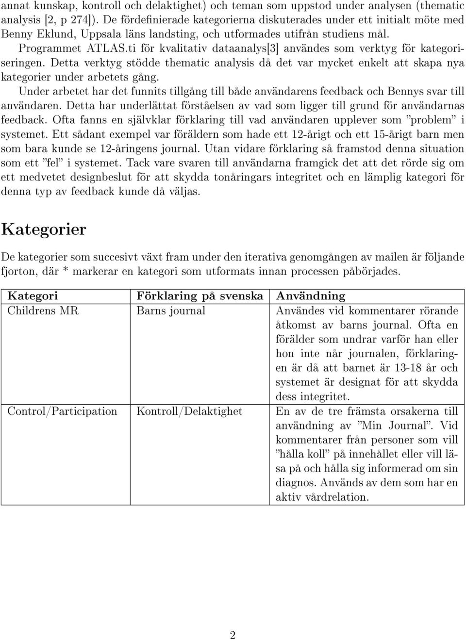 ti för kvalitativ dataanalys[3] användes som verktyg för kategoriseringen. Detta verktyg stödde thematic analysis då det var mycket enkelt att skapa nya kategorier under arbetets gång.