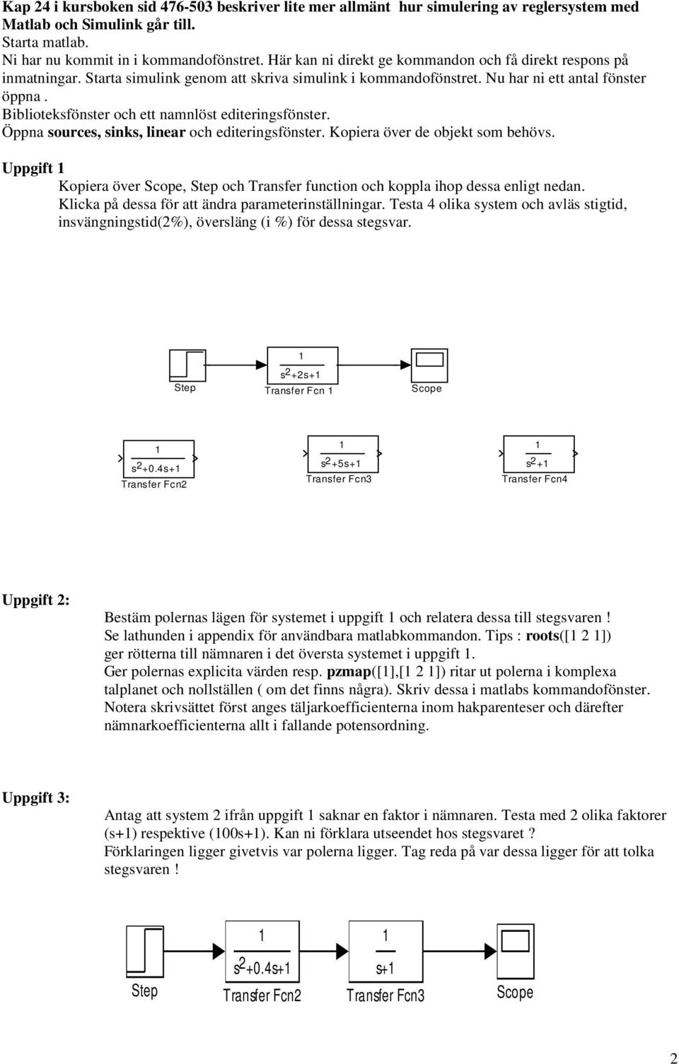 Biblioteksfönster och ett namnlöst editeringsfönster. Öppna sources, sinks, linear och editeringsfönster. Kopiera över de objekt som behövs.