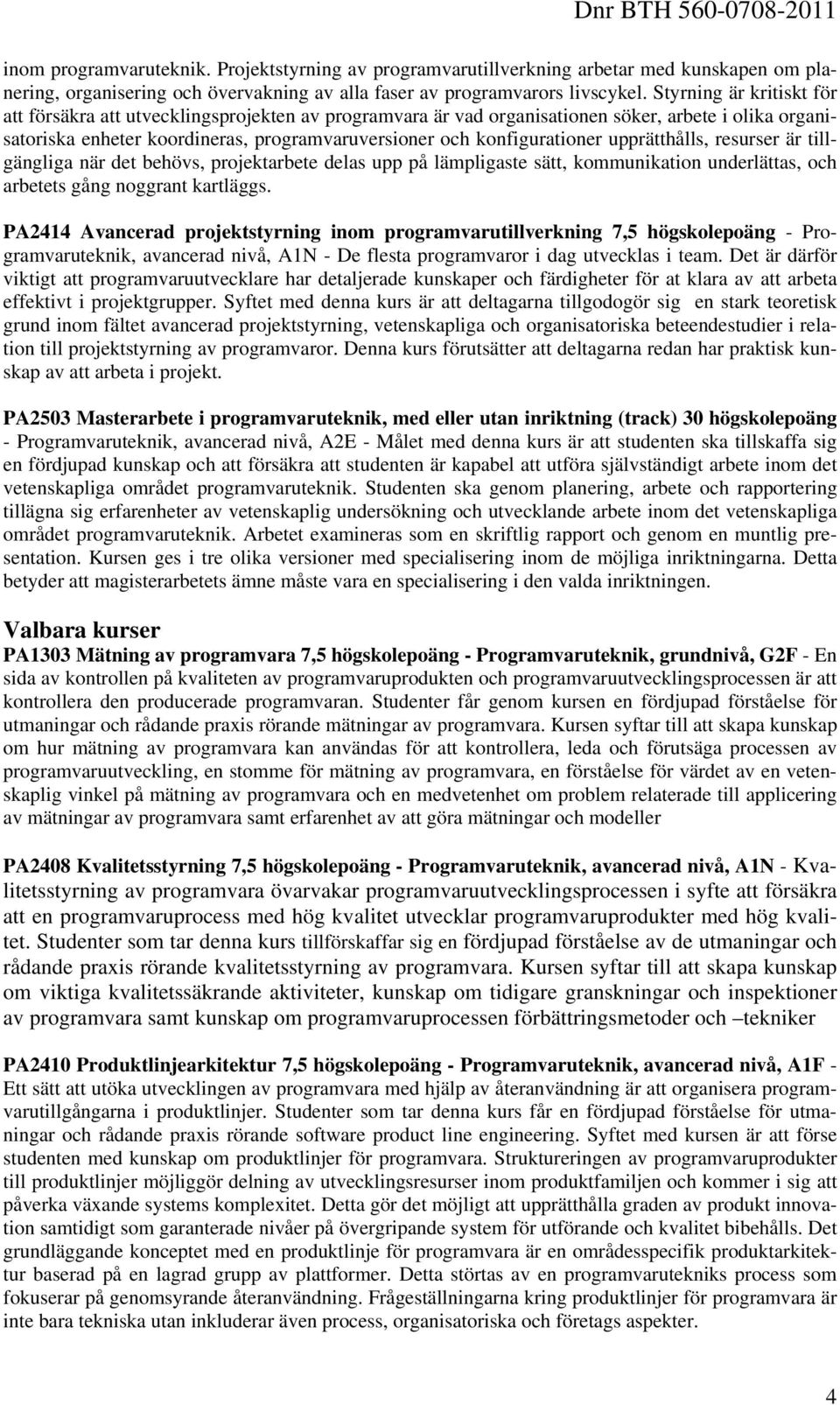 upprätthålls, resurser är tillgängliga när det behövs, projektarbete delas upp på lämpligaste sätt, kommunikation underlättas, och arbetets gång noggrant kartläggs.