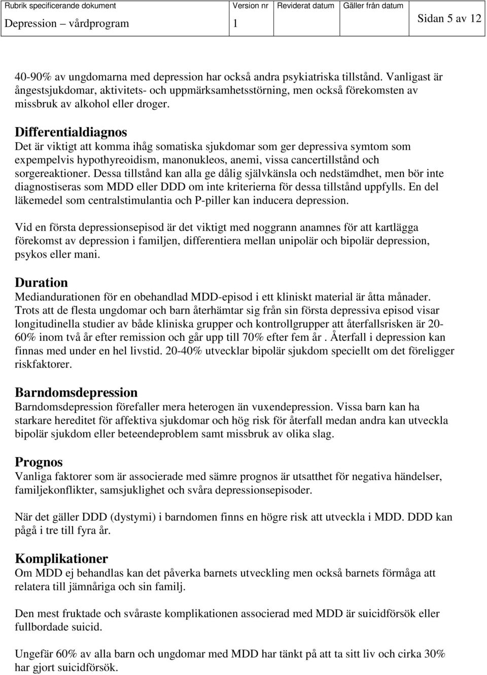 Differentialdiagnos Det är viktigt att komma ihåg somatiska sjukdomar som ger depressiva symtom som expempelvis hypothyreoidism, manonukleos, anemi, vissa cancertillstånd och sorgereaktioner.