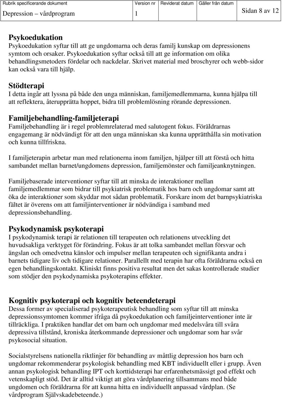 Stödterapi I detta ingår att lyssna på både den unga människan, familjemedlemmarna, kunna hjälpa till att reflektera, återupprätta hoppet, bidra till problemlösning rörande depressionen.